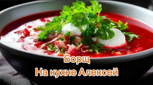 Особенно вкусно у сына получаются первые блюда. Вкусный борщ. На кухне Алексей.