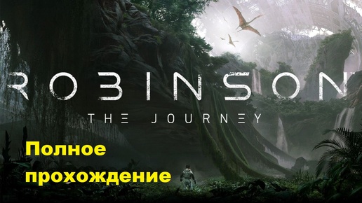 Robinson: The Journey VR (2017). Адвенчура на чужеродной планете. ПОЛНОЕ прохождение (Oculus Pro).