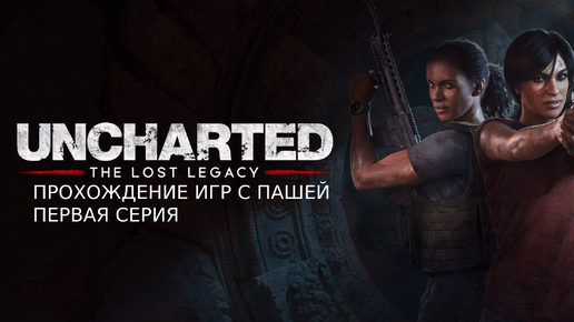 UNCHARTED УТРАЧЕННОЕ НАСЛЕДИЕ | ПЕРВАЯ СЕРИЯ | ПРОХОЖДЕНИЕ ИГР С ПАШЕЙ