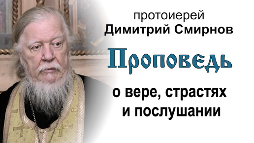 Проповедь о вере, страстях и послушании (2017.12.23). Протоиерей Димитрий Смирнов