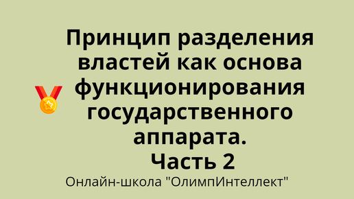 Принцип разделения властей как основа функционирования государственного аппарата. Часть 2