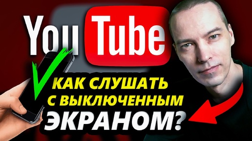 РЕШЕНО! Как слушать музыку или видео из YouTube с выключенным экраном?