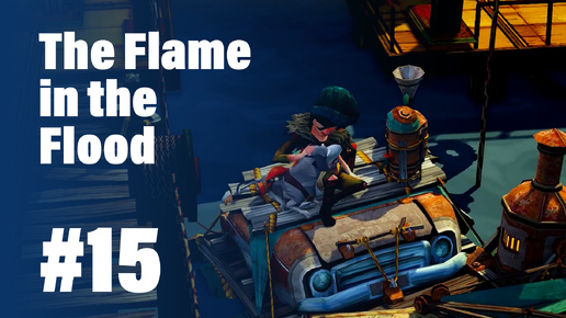 The Flame in the Flood #15 || Топовый плот