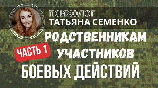 Психологическая помощь РОДСТВЕННИКАМ участников боевых действий. Часть 1 - с чего начинать.