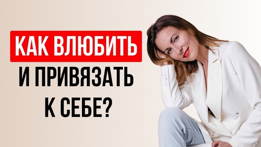 Влюбить и привязать к себе! Как найти СВОЕГО мужчину? Заставить думать о тебе!