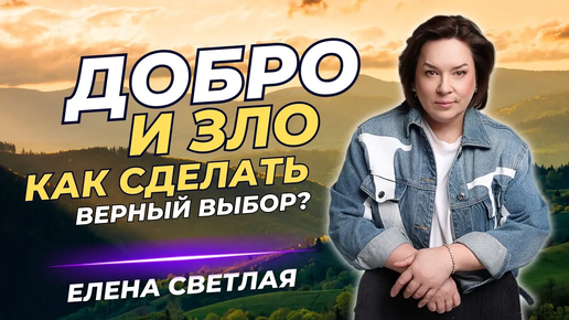 Добро и зло: Как сделать верный выбор? Проект Елены Светлой