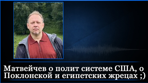 下载视频: Матвейчев о полит системе США, о Поклонской и египетских жрецах ;)