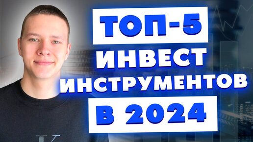 Топ-5 инвест инструментов в 2024 году | Куда инвестировать в 2024 году?