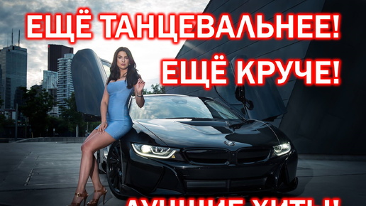 ЕЩЁ КРУЧЕ, ЕЩЁ ТАНЦЕВАЛЬНЕЕ, ЗАБОЙНЫЕ ХИТЫ!