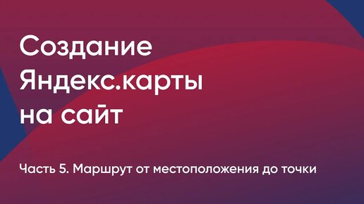 №5. Создание Яндекс.карты на сайт. Маршрут от текущего местоположения до точки