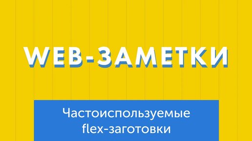 Часто используемые flex-заготовки для верстки