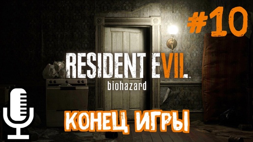 🔊Resident Evil 7: Biohazard▶Конец игры▶Прохождение #10