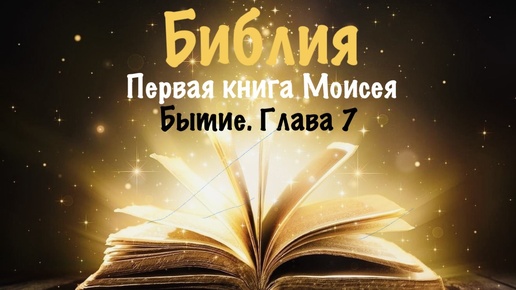 Библия. Первая книга Моисея. Бытие. Глава 7.