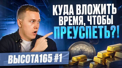 Куда вложить время, чтобы преуспеть?! Как стать лучшей версией себя?! ВЫСОТА165 #1