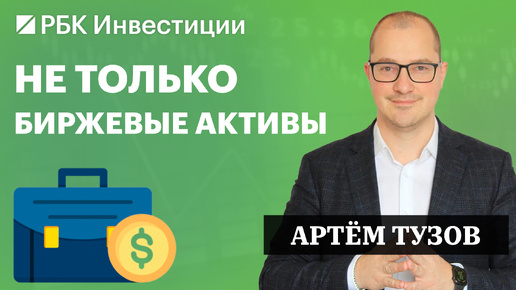 Сбер, Газпром, ОФЗ, недвижимость и даже внебиржевые активы — инвестидеи от Артёма Тузова