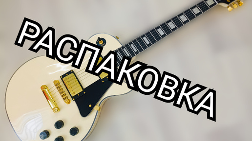 РАСПАКОВКА РЕПЛИКИ CHibson Les Paul CUSTOM и ПЕРВЫЕ ВПЕЧАТЛЕНИЯ!!!