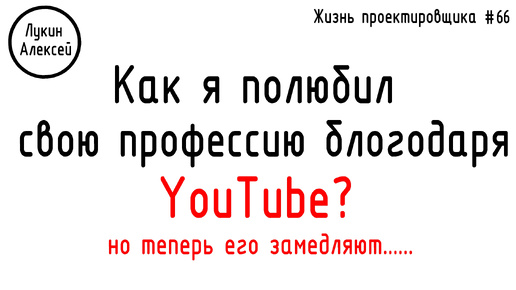 #66 ЖПр. Чем YouTube помог мне в профессии инженера-проектировщика?