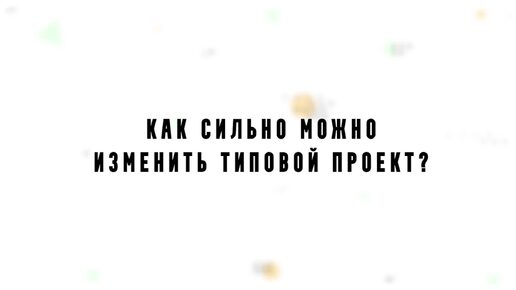 Как сильно можно изменить типовой проект?