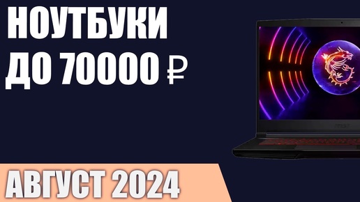 ТОП—7. Лучшие ноутбуки до 70000 ₽. Август 2024 года. Рейтинг!