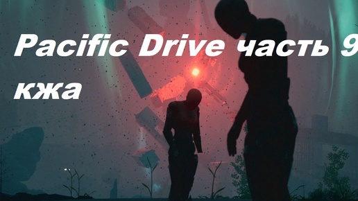 Pacific Drive часть 9