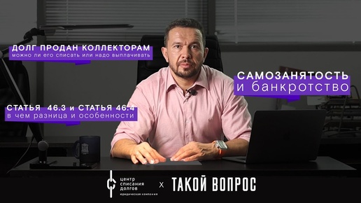 Банкротство физических лиц: про исполнительное производство, самозанятых и коллекторов