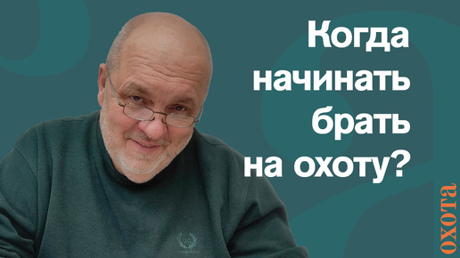 Когда брать на охоту? Валерий Кузенков о том, со скольки лет можно брать детей на охоту.