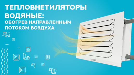 Тепловентиляторы водяные: рассказываем про характеристики и принцип работы