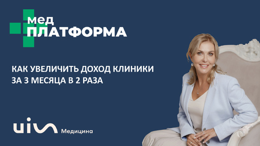 Как увеличить доход клиники за 3 месяца в 2 раза. Лариса Бердникова, МЕДПЛАТФОРМА