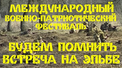 МЕЖДУНАРОДНЫЙ ВОЕННО-ПАТРИОТИЧЕСКИЙ ФЕСТИВАЛЬ БУДЕМ ПОМНИТЬ ВСТРЕЧА НА ЭЛЬБЕ