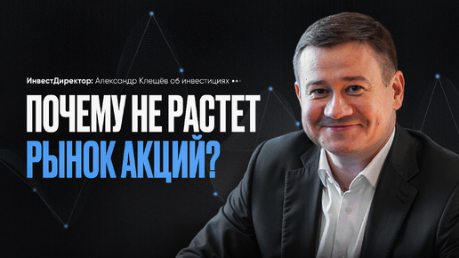 Почему не растёт рынок акций? Александр Клещёв.