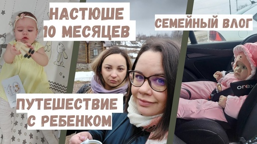 VLOG | Настюше 10 мес 👼 путешествие с ребенком до года 🚙 уборка после обеда 🍜 | семейный влог