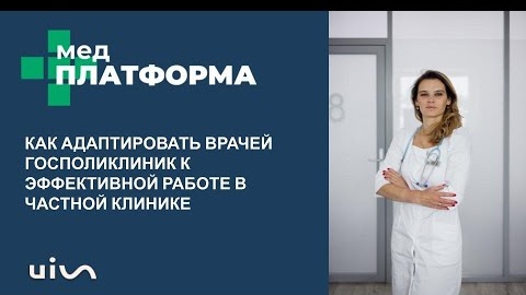 Как адаптировать врачей госполиклиник к работе в частной клинике. Ирина Ионичевская, МЕДПЛАТФОРМА