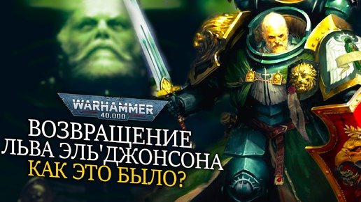 ВОЗВРАЩЕНИЕ ЛЬВА ЭЛЬ'ДЖОНСОНА КАК ЭТО БЫЛО? ОБЬЯСНЕНИЕ WARHAMMER 40000