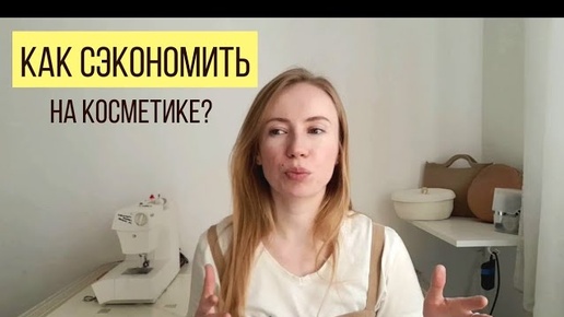 Как сэкономить на косметике? 10 лайфхаков