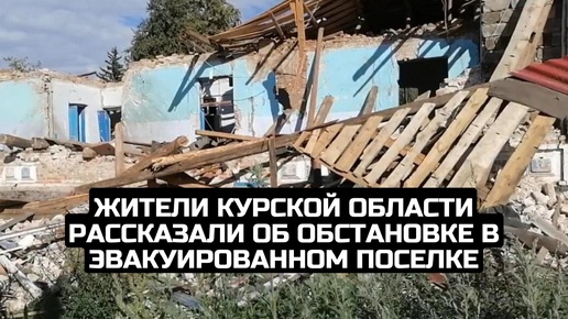 Жители Курской области рассказали об обстановке в эвакуированном поселке