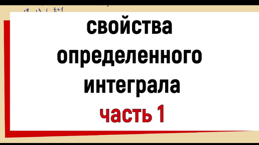 5. Свойства определенного интеграла ЧАСТЬ 1