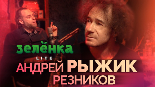 АНДРЕЙ РЫЖИК РЕЗНИКОВ #Зелёнка lite: Billy’s band, 25 гитар, я напрочь лишён ностальгии