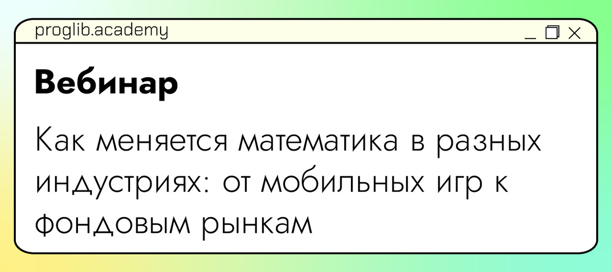    Вебинар «Как меняется математика в разных индустриях: от мобильных игр к фондовым рынкам»