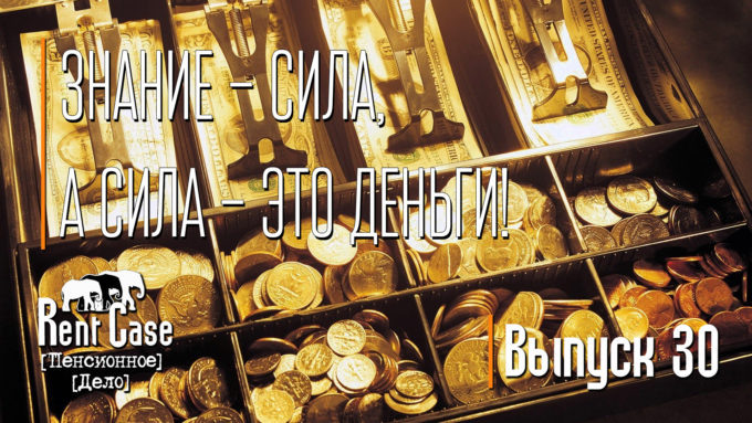 [Rent Case] [Пенсионное Дело] - «Знание – Сила, А Сила – Это Деньги!» (Выпуск #30) (от 15.04.2015)