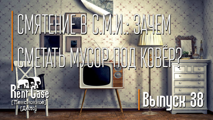 [Rent Case] [Пенсионное Дело] - «Смятение в С.М.И.: Зачем Сметать Мусор Под Ковёр?» (Выпуск #38) (от 10.06.2015)