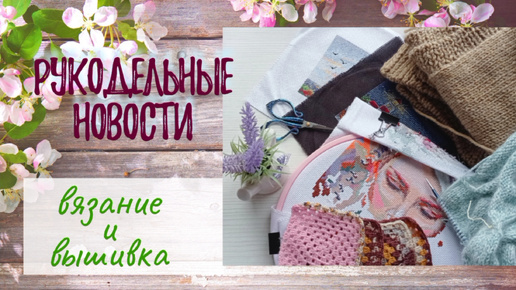 Рукодельные продвижения. Два вышивальных финиша. Вязание.