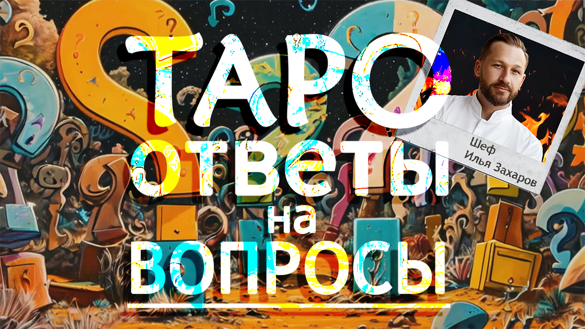 Ответы Таро на вопросы подписчиков про Шефа Илью Захарова