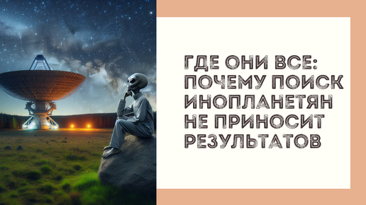 Где они все: почему поиск инопланетян не приносит результатов