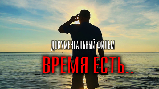 Время есть...(документальный фильм, 2024) #кино #драма #документалка