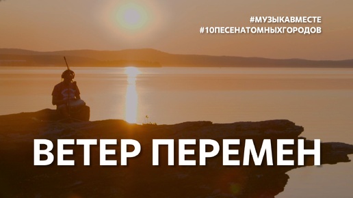 Ветер перемен. Проект #Музыкавместе #10песенатомныхгородов