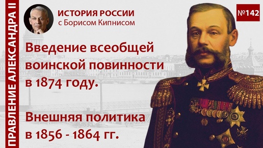 Введение всеобщей воинской повинности в 1874 году. Внешняя политика в 1856 - 1864 гг. / Кипнис /№142