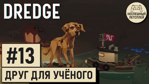 DREDGE // #13 - Друг для одинокого учёного // Неспешный Летсплей