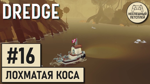 DREDGE // #16 - Приключения на Лохматой Косе // Неспешное Прохождение