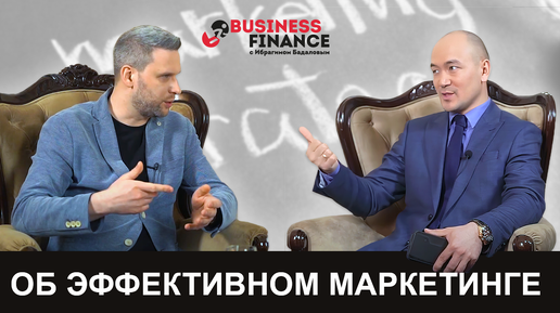 Business Finance с Ибрагимом Бадаловым - выпуск №7. Антон Смирнов. Эффективный интернет маркетинг