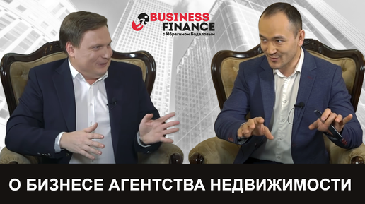 Business Finance с Ибрагимом Бадаловым - выпуск №5. Анатолий Пысин. Бизнес агентства недвижимости